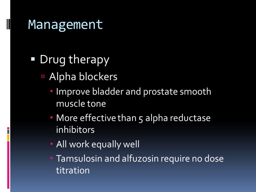 Management Drug therapy Alpha blockers Improve bladder and prostate smooth muscle tone More effective